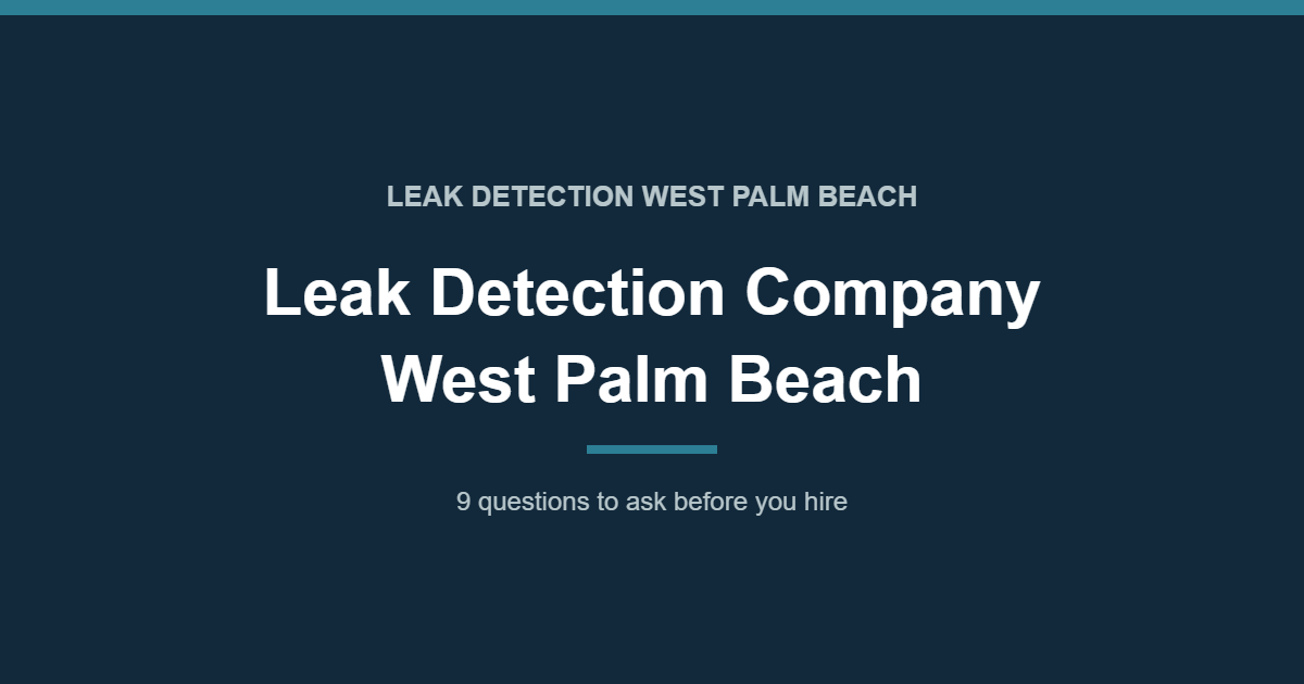 Leak detection company West Palm Beach - 9 questions to ask before you hire